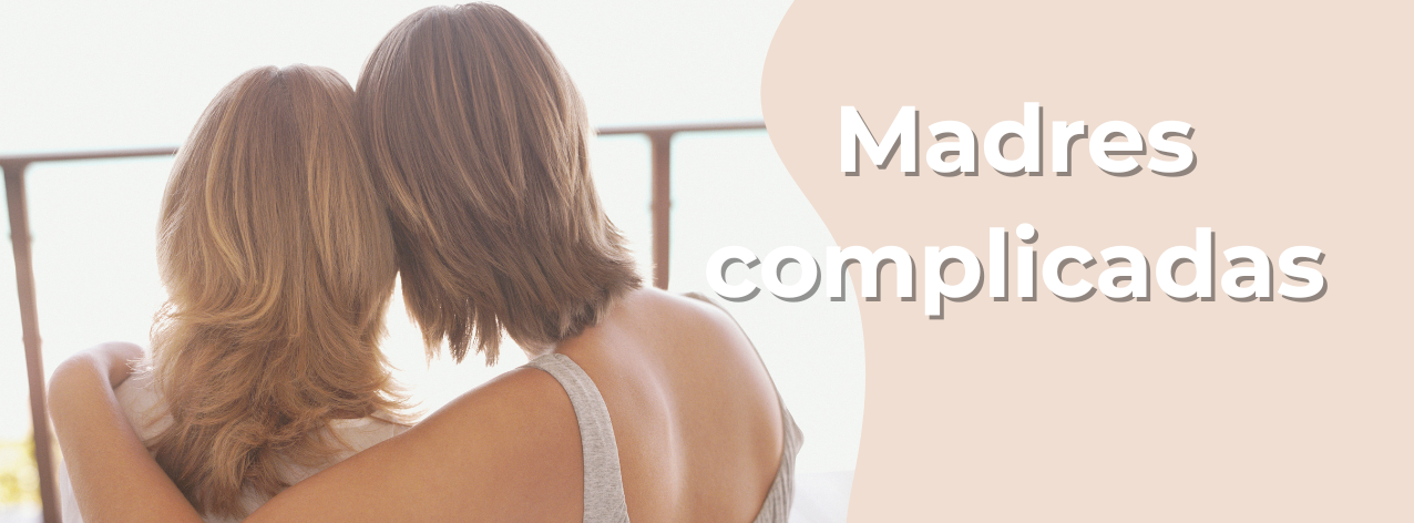 Madres complicadas: Cuando el amor se convierte en control